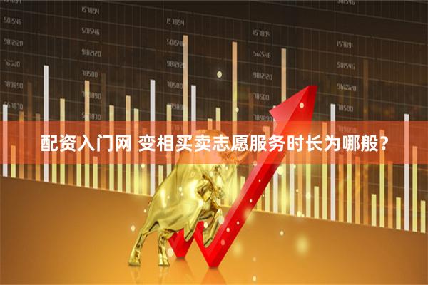 配资入门网 变相买卖志愿服务时长为哪般？